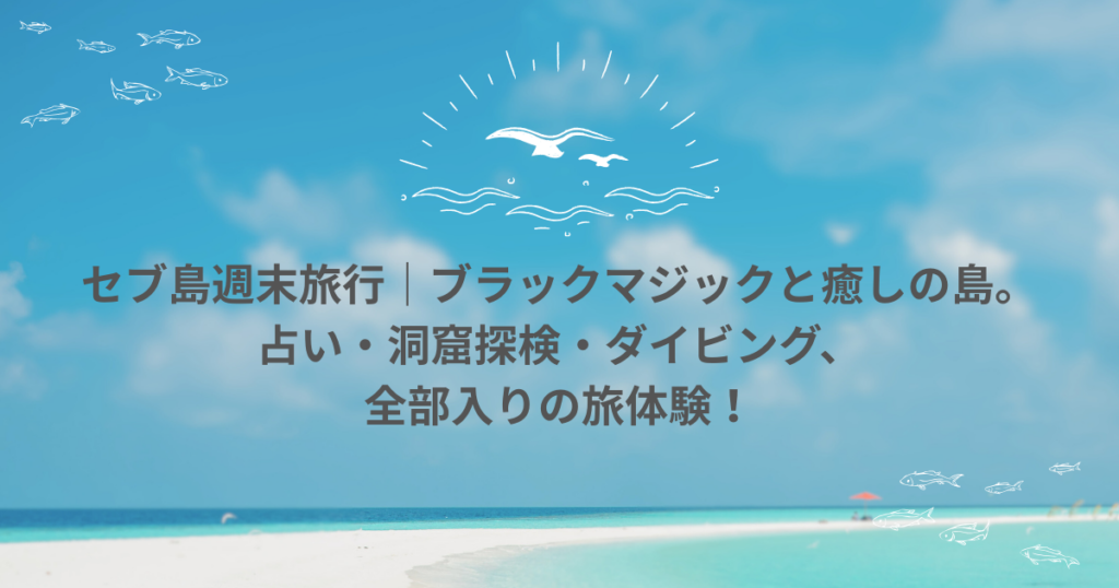 【セブ島週末旅行】呪術と癒しの島、シキホール完全体験記｜占い・洞窟探検・ダイビングも！