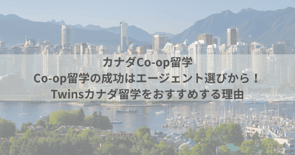 Co-op留学のエージェント選びは超重要！Twinsカナダ留学を選んで良かった理由
